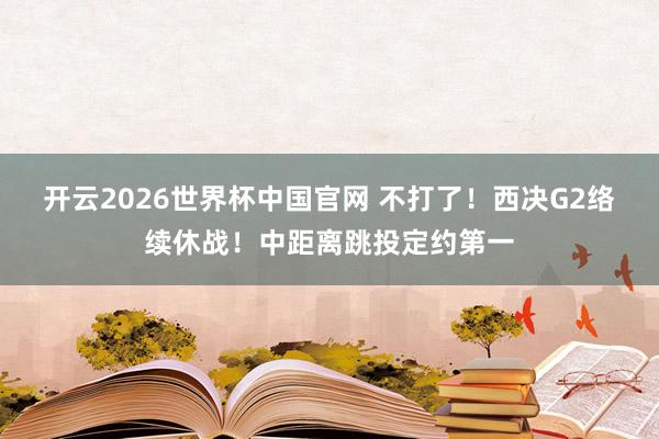 开云2026世界杯中国官网 不打了!西决G2络续休战!中距离跳投定约第一